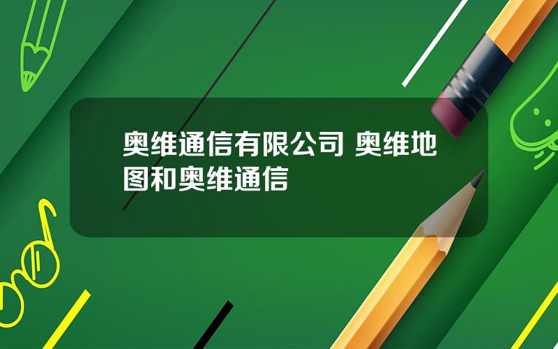 奥维通信有限公司 奥维地图和奥维通信